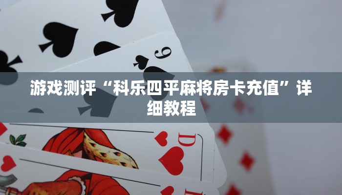 游戏测评“科乐四平麻将房卡充值”详细教程