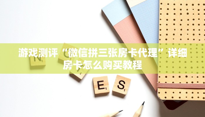 游戏测评“微信拼三张房卡代理”详细房卡怎么购买教程