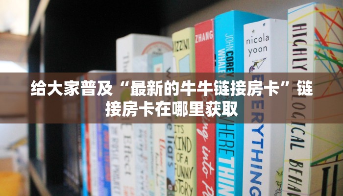 给大家普及“最新的牛牛链接房卡”链接房卡在哪里获取