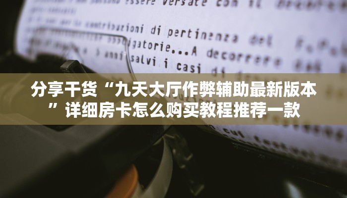 分享干货“九天大厅作弊辅助最新版本”详细房卡怎么购买教程推荐一款