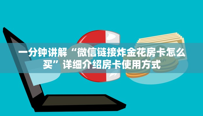 一分钟讲解“微信链接炸金花房卡怎么买”详细介绍房卡使用方式