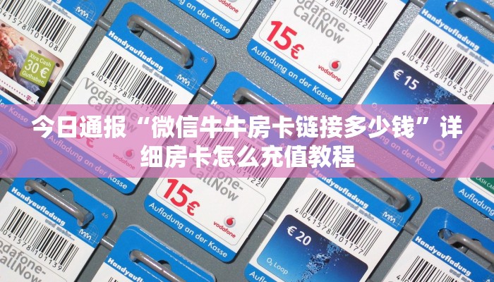 今日通报“微信牛牛房卡链接多少钱”详细房卡怎么充值教程