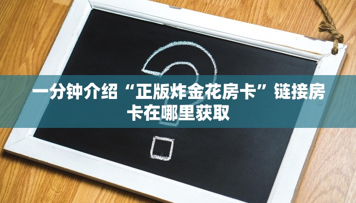 一分钟介绍“微信群炸金花如何创建房间：详细房卡怎么充值教程...