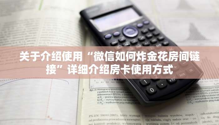 关于介绍使用“微信如何炸金花房间链接”详细介绍房卡使用方式