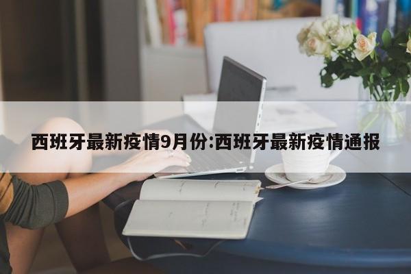 西班牙最新疫情9月份:西班牙最新疫情通报