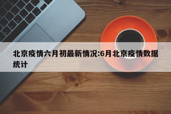 北京疫情六月初最新情况:6月北京疫情数据统计