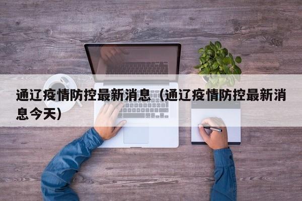 通辽疫情防控最新消息（通辽疫情防控最新消息今天）