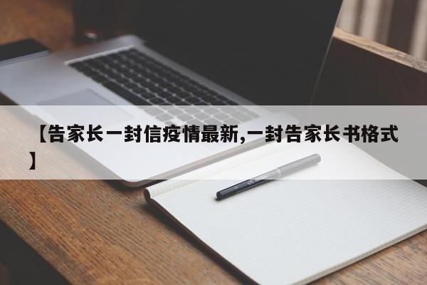 【告家长一封信疫情最新,一封告家长书格式】