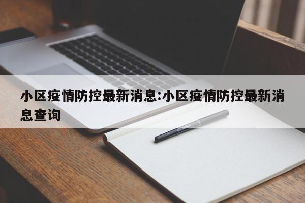 小区疫情防控最新消息:小区疫情防控最新消息查询