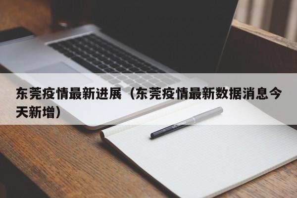 东莞疫情最新进展（东莞疫情最新数据消息今天新增）