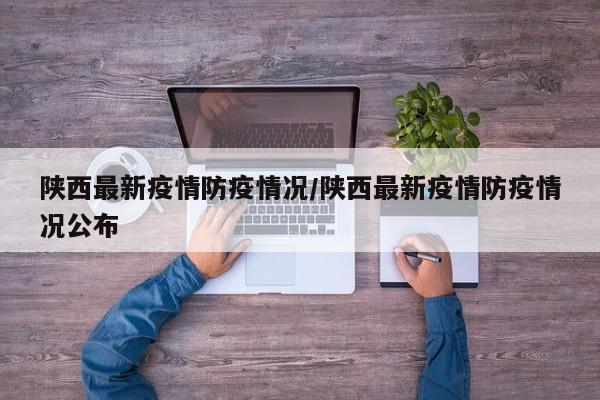 陕西最新疫情防疫情况/陕西最新疫情防疫情况公布