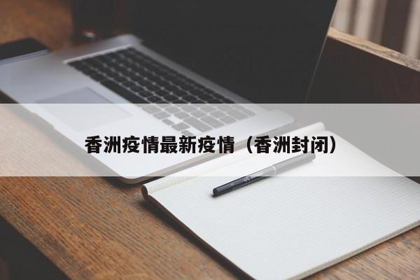 香洲疫情最新疫情（香洲封闭）