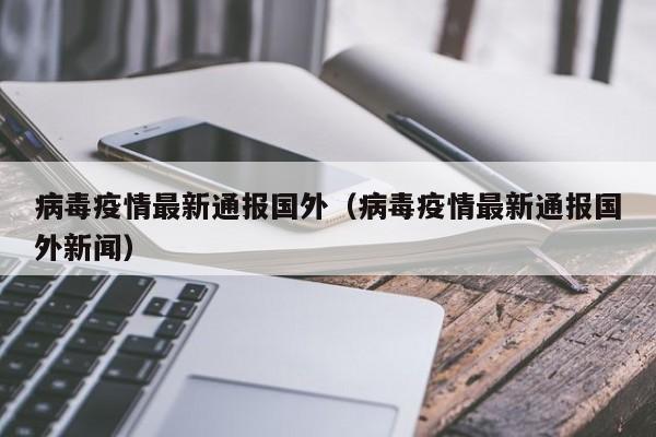 病毒疫情最新通报国外（病毒疫情最新通报国外新闻）