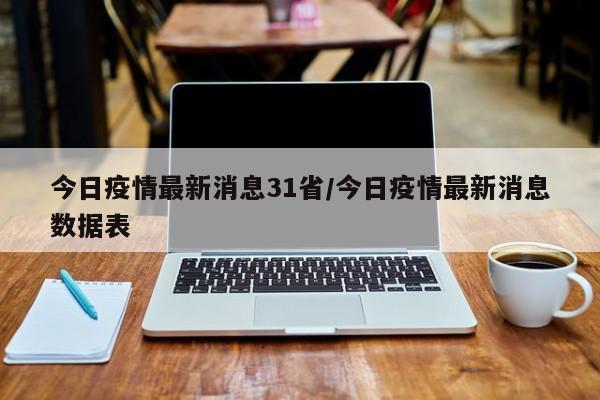 今日疫情最新消息31省/今日疫情最新消息数据表