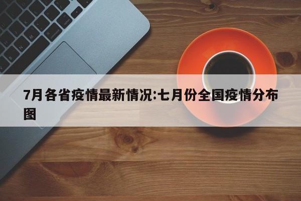 7月各省疫情最新情况:七月份全国疫情分布图