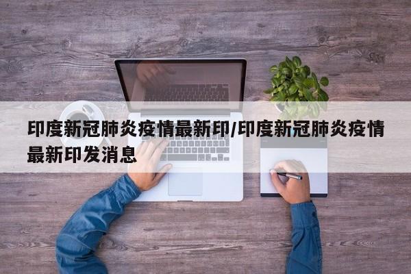 印度新冠肺炎疫情最新印/印度新冠肺炎疫情最新印发消息